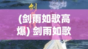 (剑雨如歌高爆) 剑雨如歌：当青丝成白发，剑舞逐心乐，遇挚情未晚